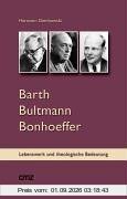 Barth Bultmann Bonhoeffer: Eine Einführung in ihr Lebenswerk und ihre Bedeutung für die gegenwärtige Theologie