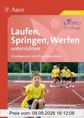 Laufen, Springen, Werfen unterrichten: Grundwissen und Praxisbausteine (1. bis 4. Klasse)