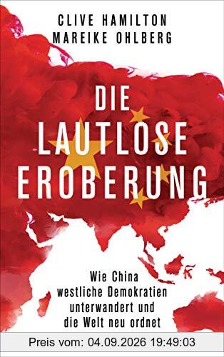 Die lautlose Eroberung: Wie China westliche Demokratien unterwandert und die Welt neu ordnet