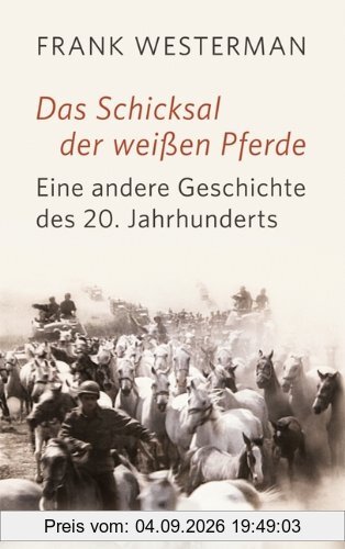 Das Schicksal der weißen Pferde: Eine andere Geschichte des 20. Jahrhunderts