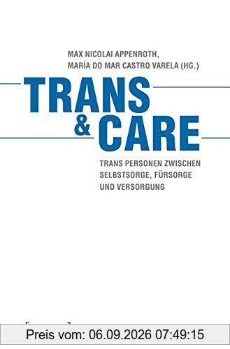 Trans & Care: Trans Personen zwischen Selbstsorge, Fürsorge und Versorgung (Gender Studies)