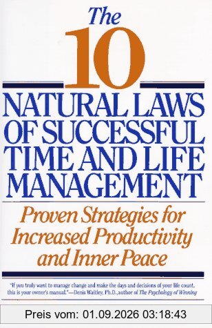 The 10 Natural Laws of Successful Time and Life Management: Proven Strategies for Increased Productivity and Inner Peace