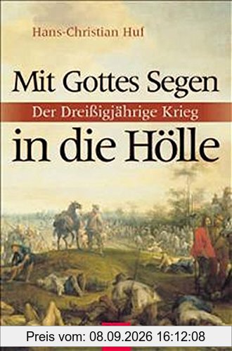 Mit Gottes Segen in die Hölle: Der Dreißigjährige Krieg