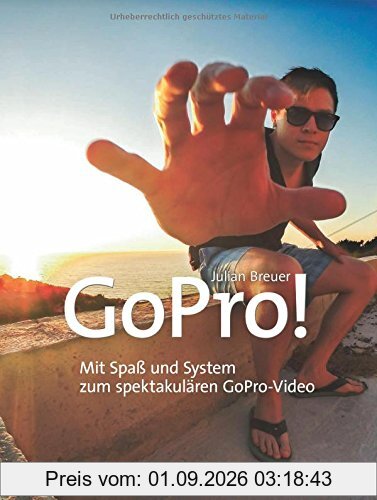 GoPro!: Mit Spaß und System zum spektakulären GoPro-Video