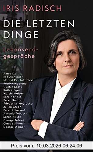 Iris Radisch Die Letzten Dinge, Lebensendgespräche
