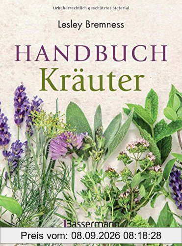 Handbuch Kräuter: Über 100 Pflanzen für Gesundheit, Wohlbefinden und Genuss