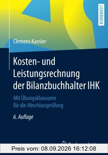 Kosten- und Leistungsrechnung der Bilanzbuchhalter IHK: Mit Übungsklausuren für die Abschlussprüfung