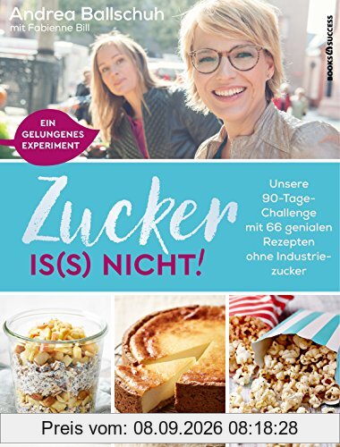 Zucker is(s) nicht!: Unsere 90-Tage-Challenge mit 66 genialen Rezepten ohne Industriezucker