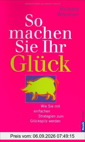 So machen Sie Ihr Glück. Wie Sie mit vier einfachen Strategien zum Glückspilz werden