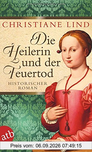 Die Heilerin und der Feuertod: Historischer Roman