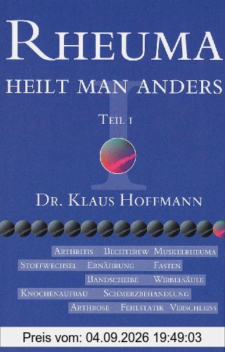 Rheuma heilt man anders, Tl.1: TEIL I