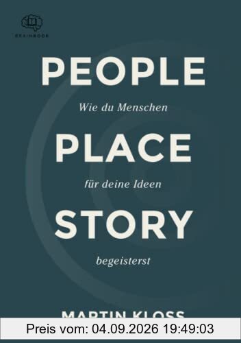 People Place Story: Mehr als nur Worte, mit Storytelling erfolgreich überzeugen. Das praxisnahe Handbuch mit Übungen