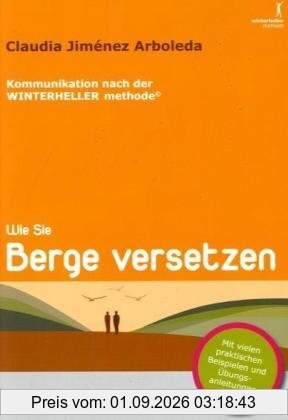 Wie Sie Berge versetzen: Praktische Anleitungen zur Kommunikation nach der WINTERHELLER methode©