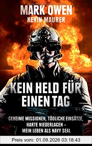 Kein Held für einen Tag: Geheime Missionen, tödliche Einsätze, harte Niederlagen - Mein Leben als Navy Seal