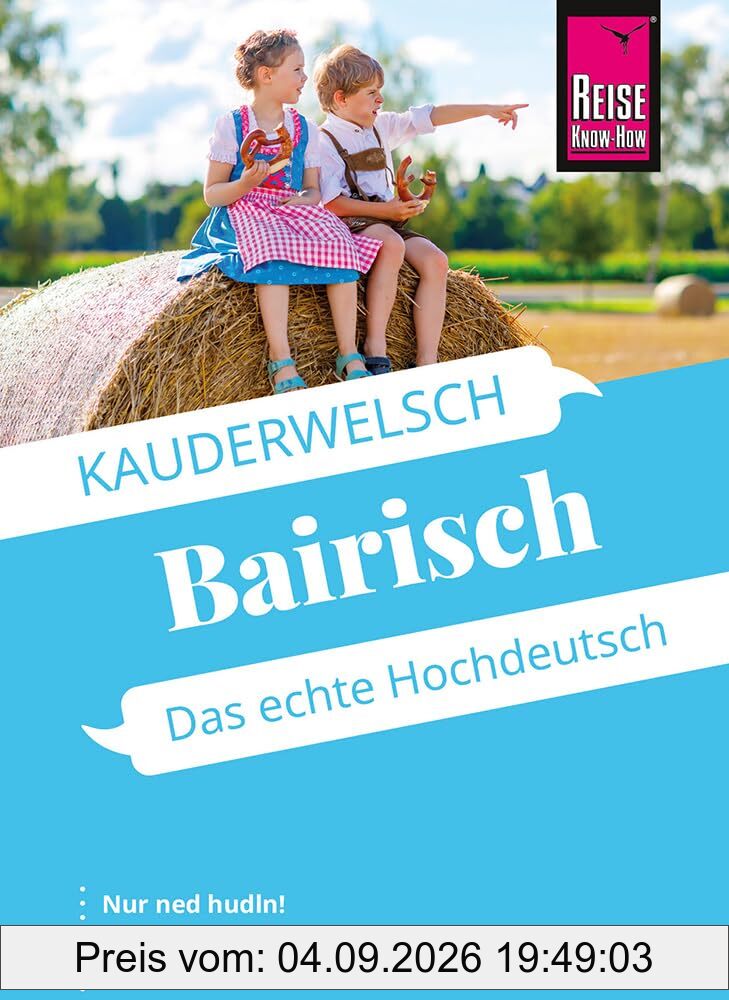 Reise Know-How Sprachführer Bairisch - das echte Hochdeutsch: Kauderwelsch-Sprachführer von Reise Know-How