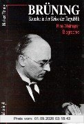 Brüning - Kanzler in der Krise der Republik: Eine Weimarer Biographie