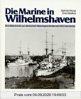 Die Marine in Wilhelmshaven. Eine Bildchronik zur deutschen Marinegeschichte von 1853 bis heute