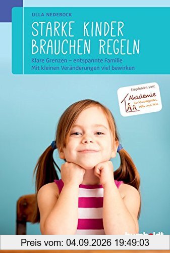 Starke Kinder brauchen Regeln: Klare Grenzen - entspannte Familie. Mit kleinen Veränderungen viel bewirken. Empfohlen von der Akademie für Kindergarten, Kita und Hort