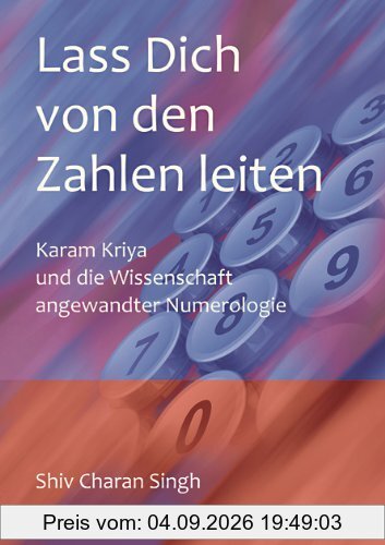 Lass dich von den Zahlen leiten: Karam Kriya - Die Wissenschaft angewandter Nummerologie, Deutsche Übersetzung des Originals: Let The Numbers Guide You