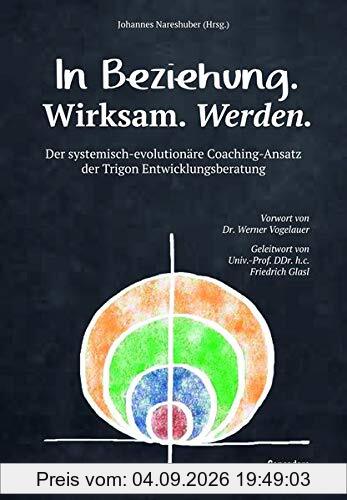 In Beziehung. Wirksam. Werden.: Der systemisch-evolutionäre Coaching-Ansatz der Trigon Entwicklungsberatung