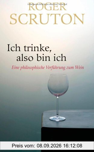 Ich trinke, also bin ich: Eine philosophische Verführung zum Wein