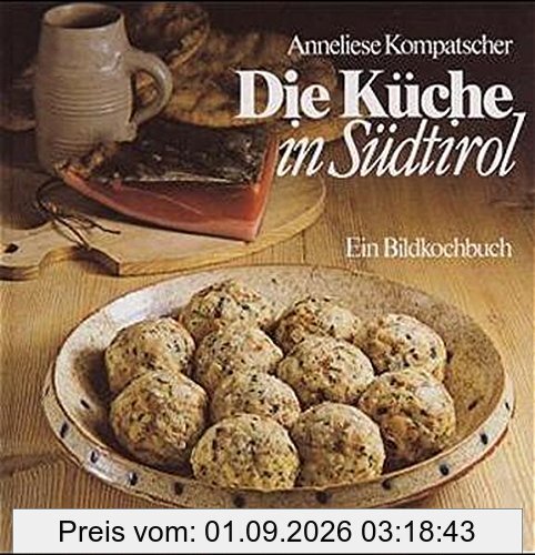 Die Küche in Südtirol: Ein Bildkochbuch