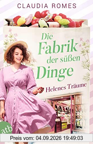 Die Fabrik der süßen Dinge – Helenes Träume: Roman (Die Süßwaren-Saga, Band 2)