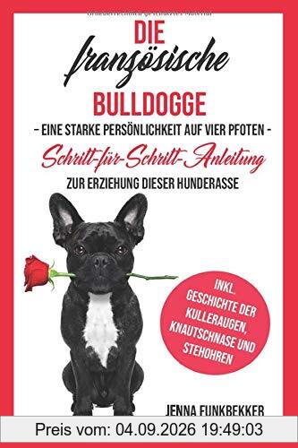 Die französische Bulldogge: Eine starke Persönlichkeit auf vier Pfoten - Schritt-für-Schritt-Anleitung zur Erziehung dieser Hunderasse