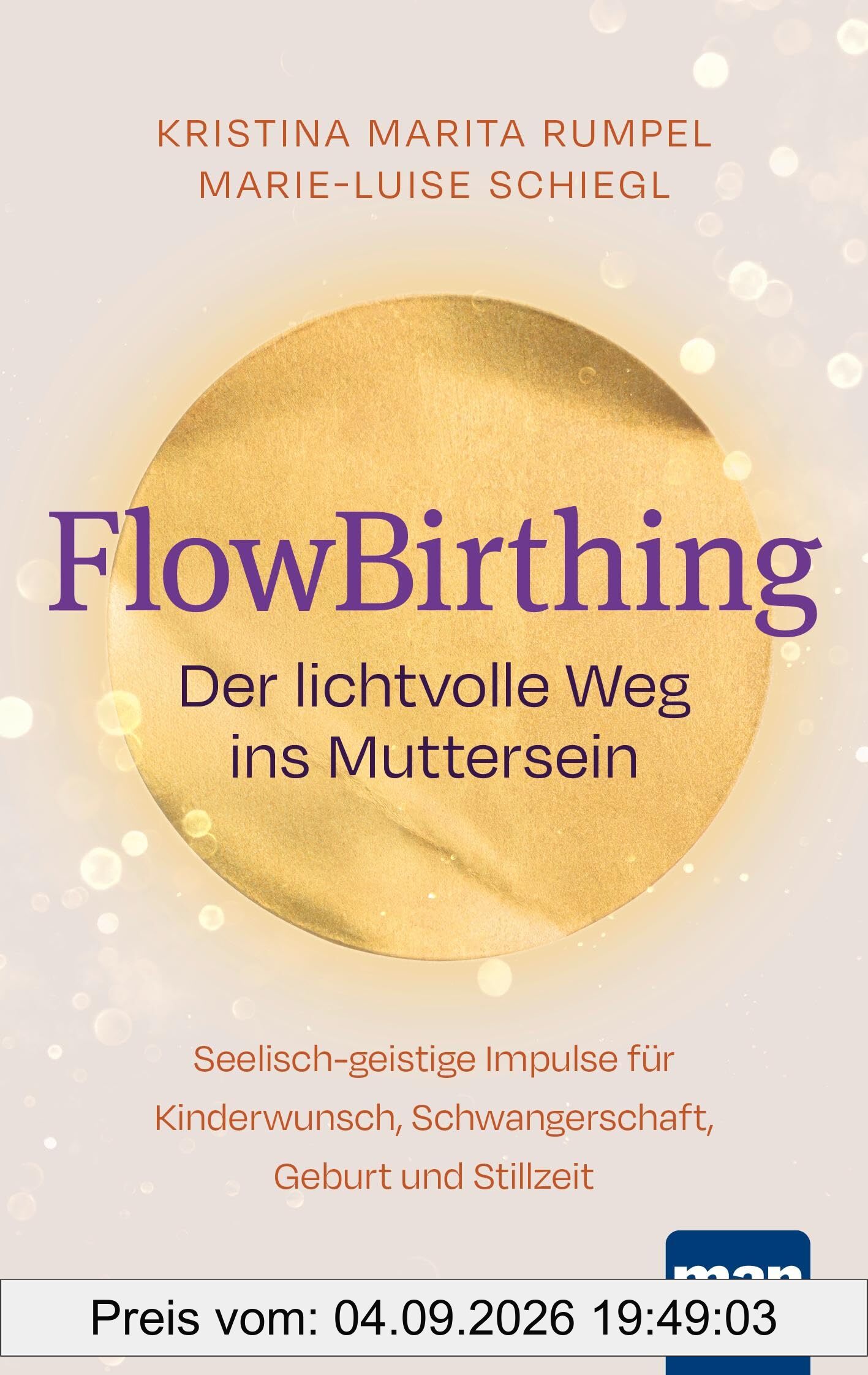 FlowBirthing. Der lichtvolle Weg ins Muttersein: Seelisch-geistige Impulse für Kinderwunsch, Schwangerschaft, Geburt und Stillzeit