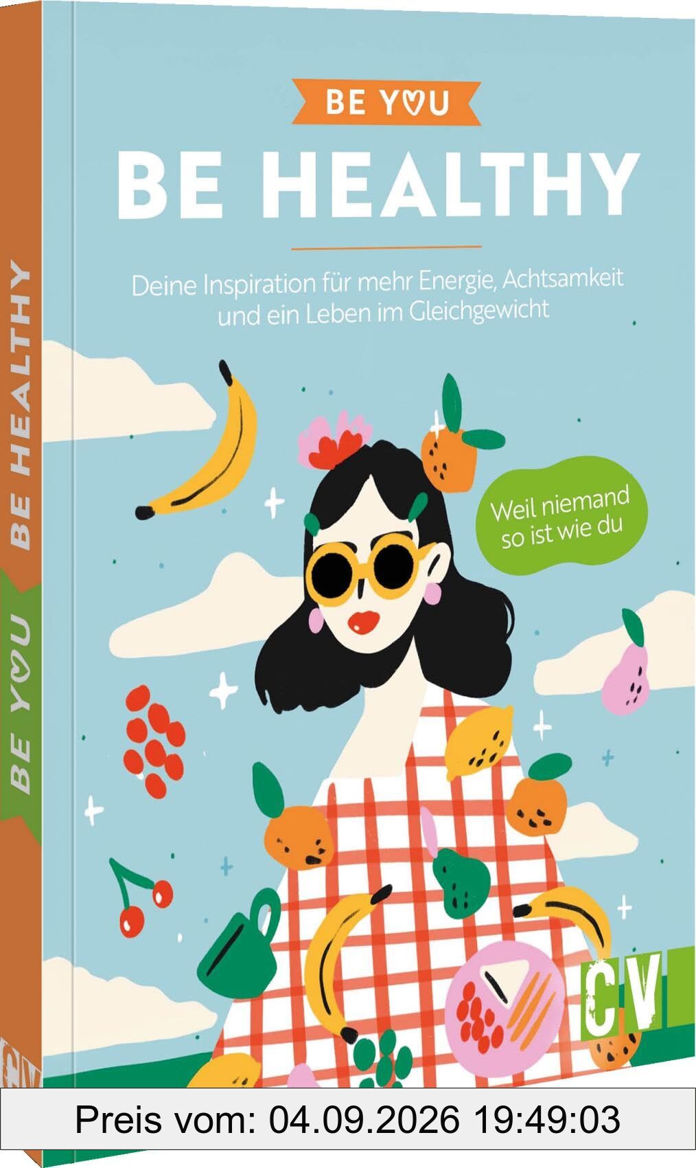 Be You – Be Healthy: Deine Inspiration für mehr Energie, Achtsamkeit und ein Leben im Gleichgewicht. Weil niemand so ist wie du