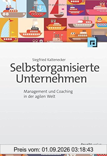 Selbstorganisierte Unternehmen: Management und Coaching in der agilen Welt