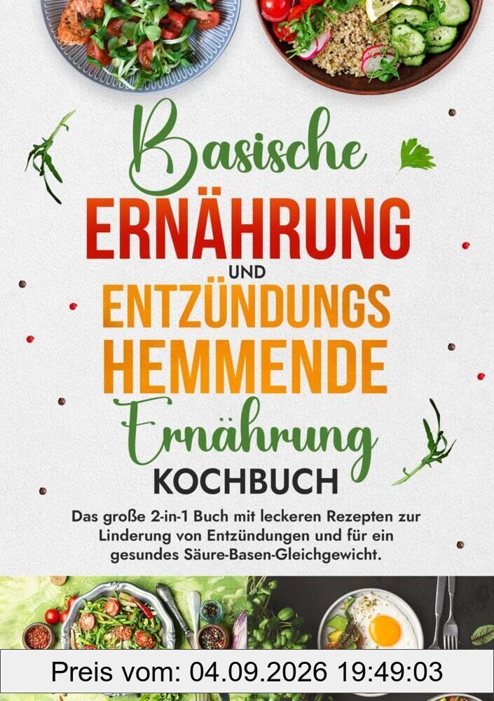 Basische Ernährung und Entzündungshemmende Ernährung Kochbuch: Das große 2-in-1 Buch mit leckeren Rezepten zur Linderung von Entzündungen und für ein gesundes Säure-Basen-Gleichgewicht.