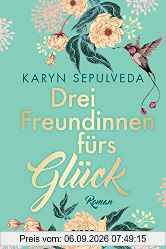 Drei Freundinnen fürs Glück: Roman