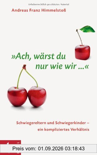 Ach, wärst du nur wie wir ...: Schwiegereltern und Schwiegerkinder - ein kompliziertes Verhältnis