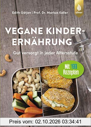 Vegane Kinderernährung: Gut versorgt in jeder Altersstufe. Mit über 100 Rezepten