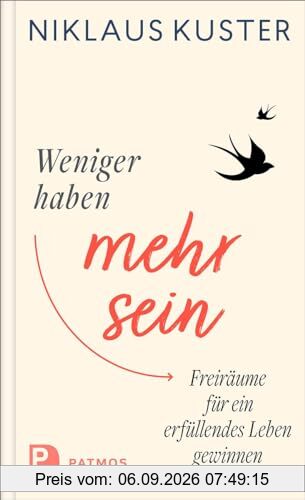 Weniger haben - mehr sein: Freiräume für ein erfüllendes Leben gewinnen