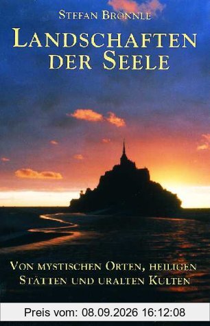 Landschaften der Seele. Von mystischen Orten, heiligen Stätten und uralten Kulten