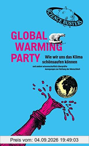 Global Warming Party: Wie wir uns das Klima schönsaufen können und andere wissenschaftlich überprüfte Anregungen zur Rettung der Menschheit