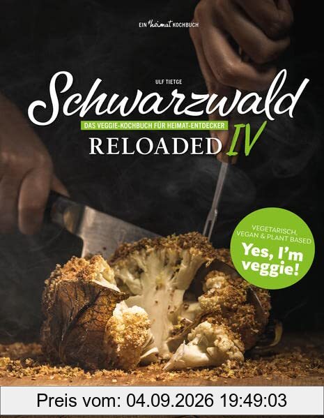 Schwarzwald Reloaded 4: Das Veggie-Kochbuch für Heimat-Entdecker: Das Veggie-Kochbuch unserer Heimat (Schwarzwald Reloaded: Klassiker der besten Küche Deutschlands neu interpretiert)