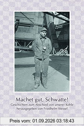 Machet gut, Schwatte!: Geschichten zum Abschied von unserer Kohle
