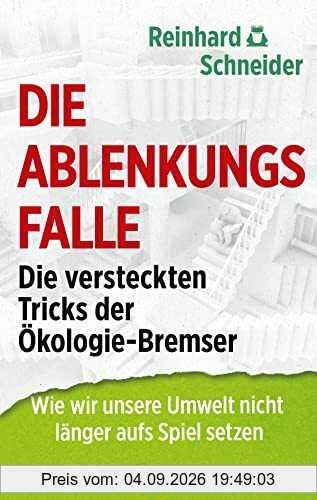 Die Ablenkungsfalle: Die versteckten Tricks der Ökologie-Bremser. Wie wir unsere Umwelt nicht länger aufs Spiel setzen