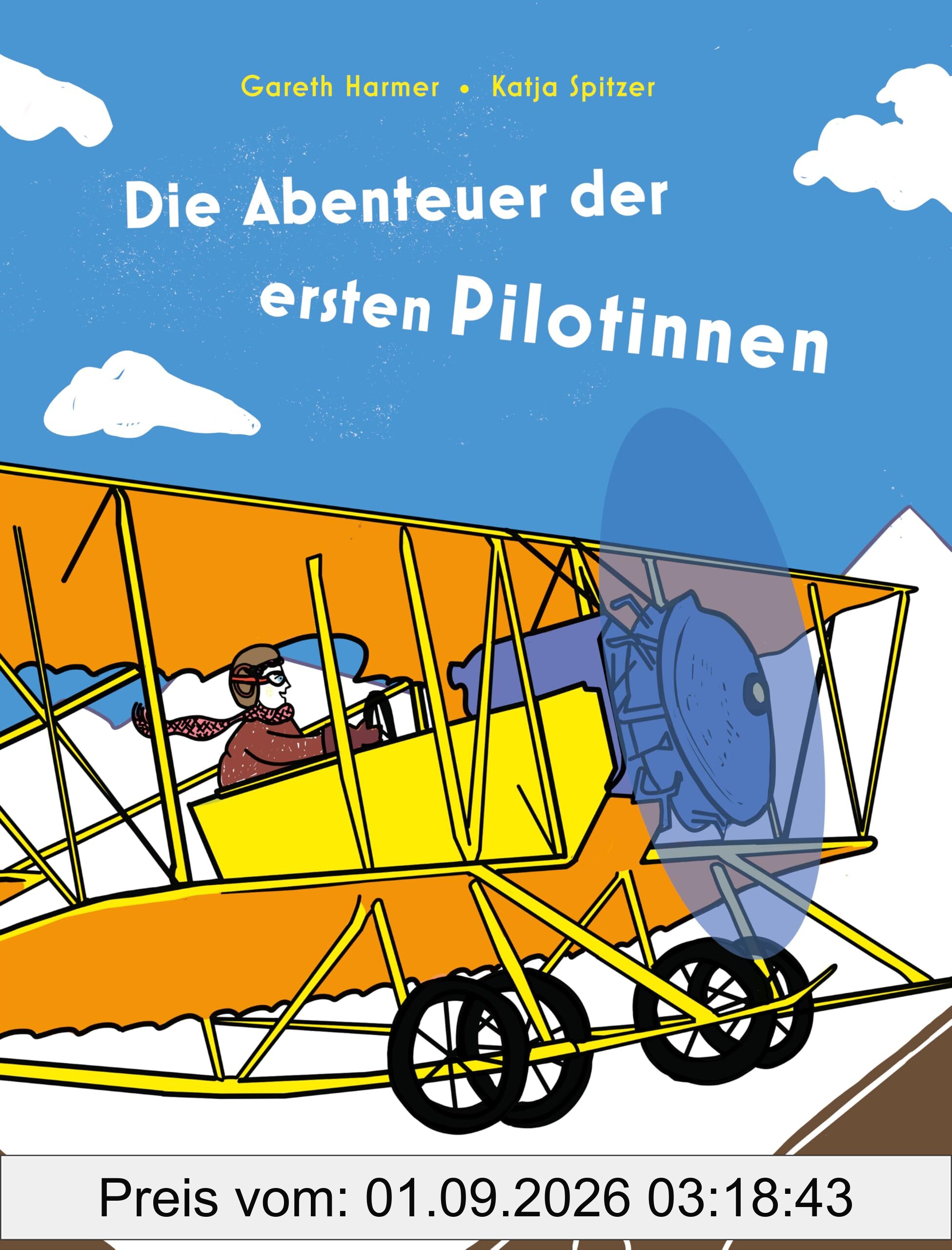 Die Abenteuer der ersten Pilotinnen: Die Abenteuergeschichten der frühen Pilotinnen. Ein Sachbilderbuch für Kinder ab 8 Jahren