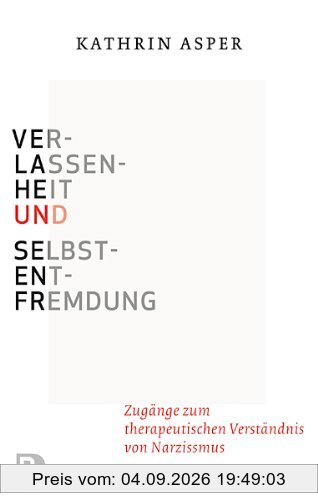 Verlassenheit und Selbstentfremdung - Zugänge zum therapeutischen Verständnis von Narzissmus