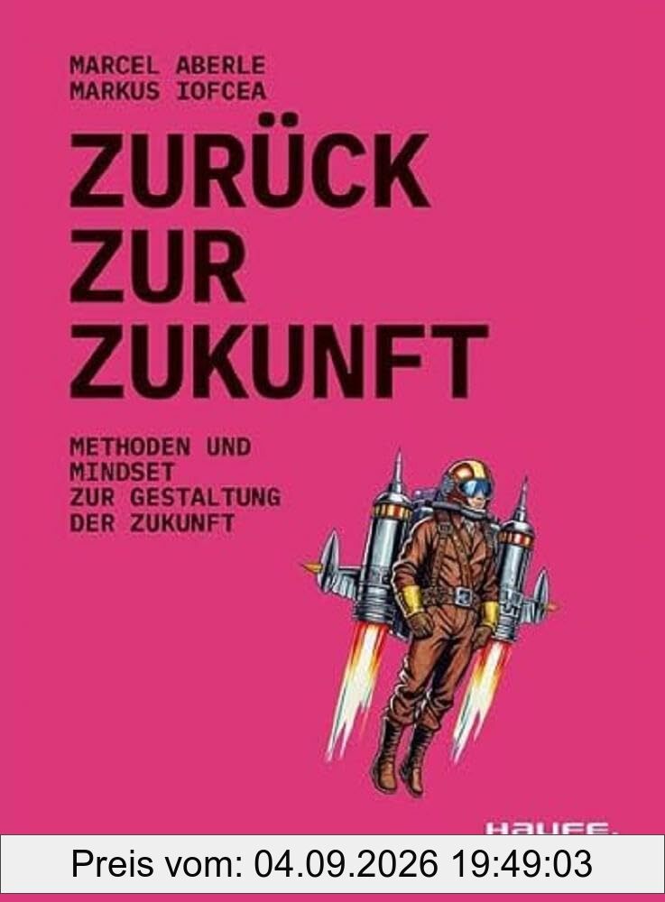 Zurück zur Zukunft: Methoden und Mindset zur Gestaltung der Zukunft (Haufe Fachbuch)