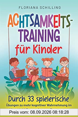 Achtsamkeitstraining für Kinder: Durch 33 spielerische Übungen zu mehr kognitiver Wahrnehmung im Alltag. Inkl. Traumreisen zur Entspannung