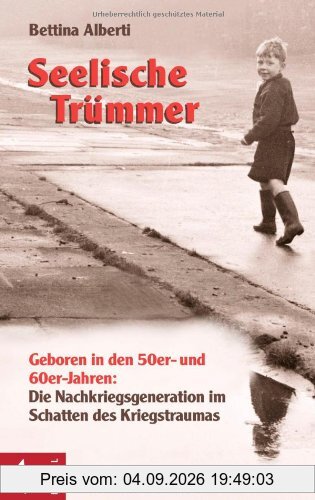 Seelische Trümmer: Geboren in den 50er- und 60er-Jahren: Die Nachkriegsgeneration im Schatten des Kriegstraumas. Mit einem Nachwort von Anna Gamma