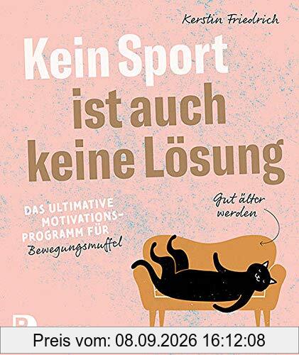Kein Sport ist auch keine Lösung: Das ultimative Motivationsprogramm für Bewegungsmuffel