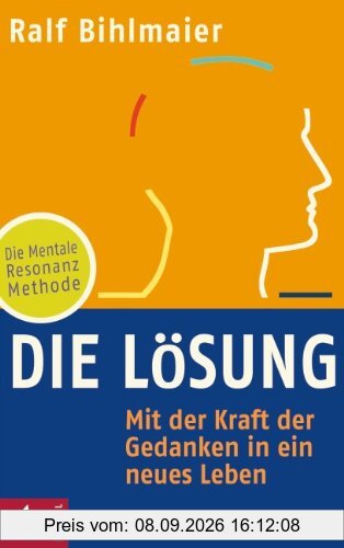Die Lösung: Mit der Kraft der Gedanken in ein neues Leben - Die Mentale Resonanz Methode