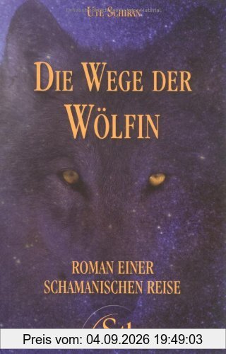 Die Wege der Wölfin - Roman einer schamanischen Reise