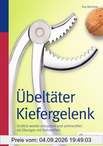 Übeltäter Kiefergelenk: Endlich wieder entspannt und schmerzfrei: 60 Übungen mit Soforteffekt